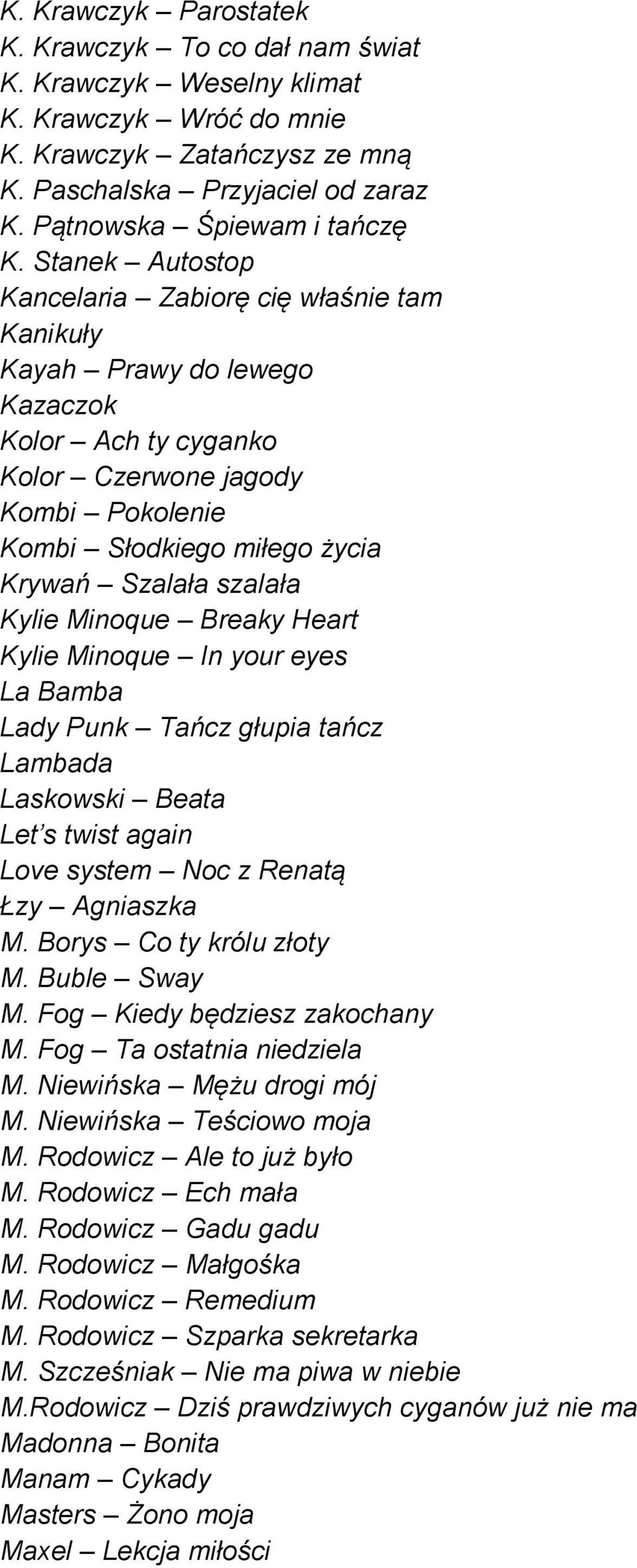 Stanek Autostop Kancelaria Zabiorę cię właśnie tam Kanikuły Kayah Prawy do lewego Kazaczok Kolor Ach ty cyganko Kolor Czerwone jagody Kombi Pokolenie Kombi Słodkiego miłego życia Krywań Szalała