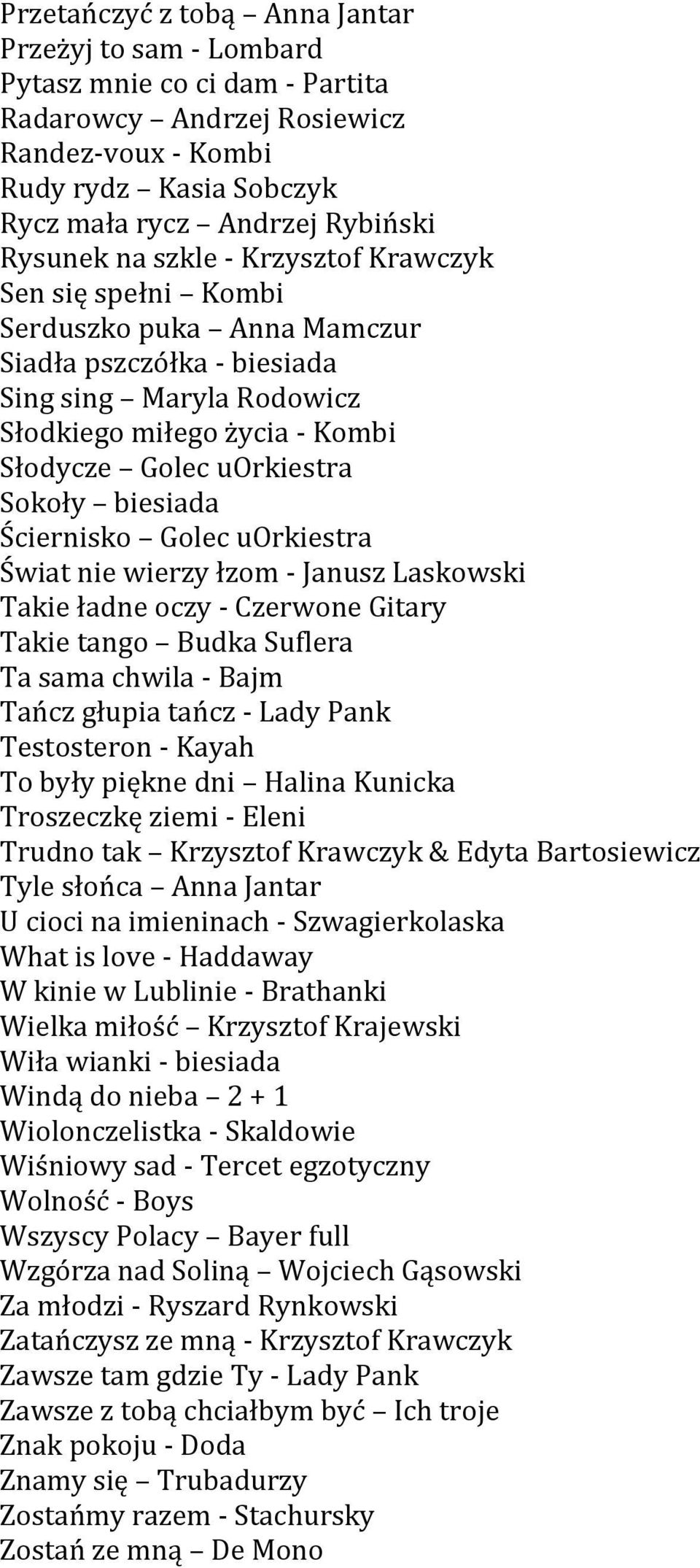 biesiada Ściernisko Golec uorkiestra Świat nie wierzy łzom - Janusz Laskowski Takie ładne oczy - Czerwone Gitary Takie tango Budka Suflera Ta sama chwila - Bajm Tańcz głupia tańcz - Lady Pank