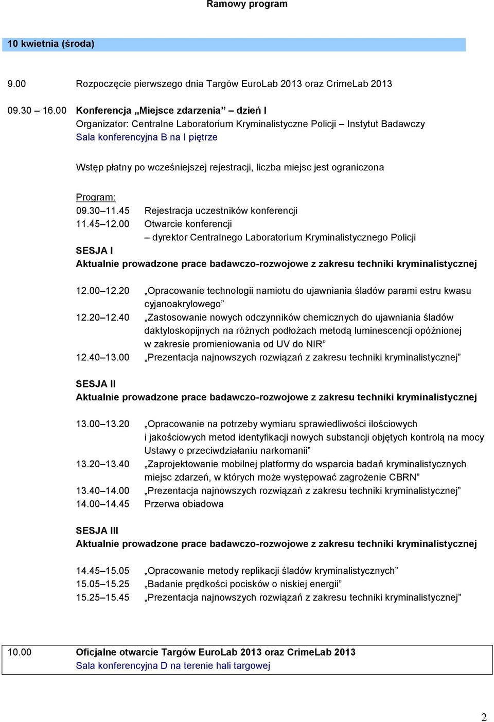liczba miejsc jest ograniczona 09.30 11.45 Rejestracja uczestników konferencji 11.45 12.00 Otwarcie konferencji dyrektor Centralnego Laboratorium Kryminalistycznego Policji SESJA I 12.00 12.