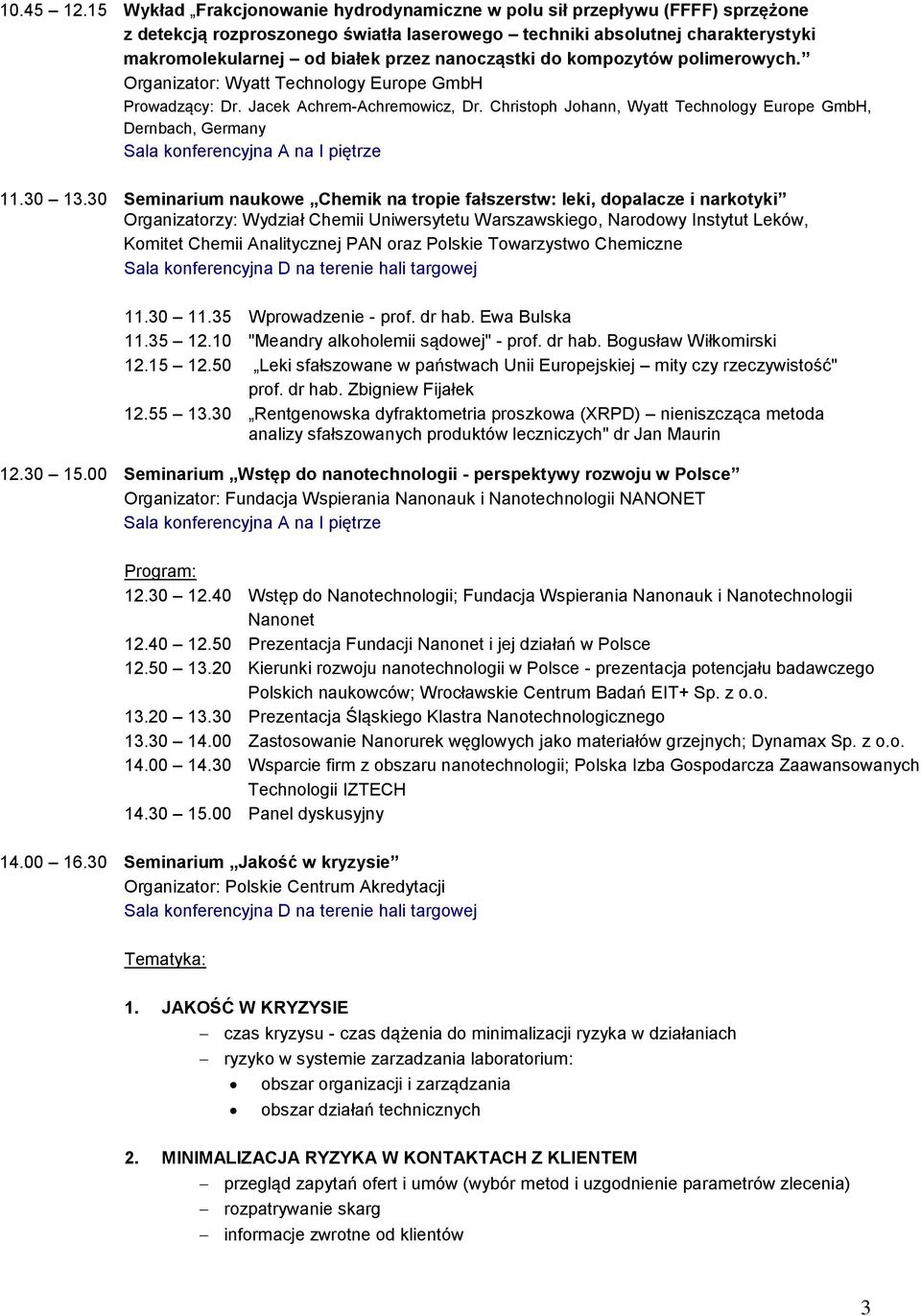 nanocząstki do kompozytów polimerowych. Organizator: Wyatt Technology Europe GmbH Prowadzący: Dr. Jacek Achrem-Achremowicz, Dr. Christoph Johann, Wyatt Technology Europe GmbH, Dernbach, Germany 11.