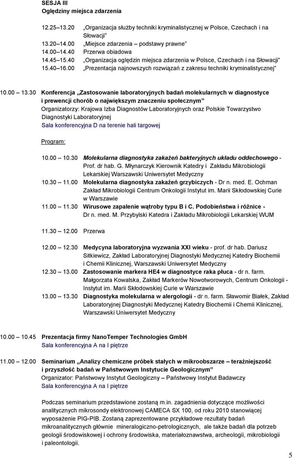 30 Konferencja Zastosowanie laboratoryjnych badań molekularnych w diagnostyce i prewencji chorób o największym znaczeniu społecznym Organizatorzy: Krajowa Izba Diagnostów Laboratoryjnych oraz Polskie