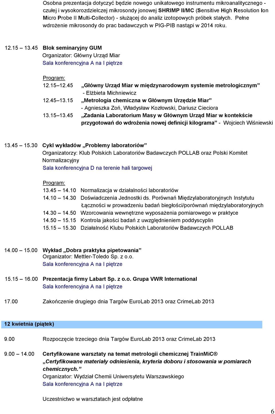 45 Blok seminaryjny GUM Organizator: Główny Urząd Miar 12.15 12.45 Główny Urząd Miar w międzynarodowym systemie metrologicznym - Elżbieta Michniewicz 12.45 13.