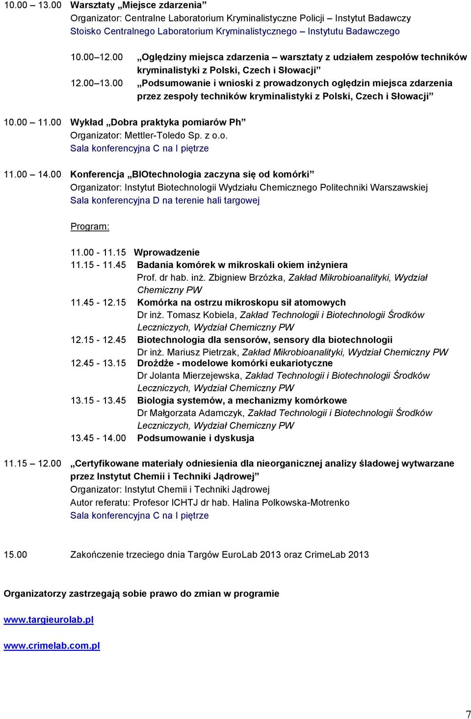 00 Podsumowanie i wnioski z prowadzonych oględzin miejsca zdarzenia przez zespoły techników kryminalistyki z Polski, Czech i Słowacji 10.00 11.