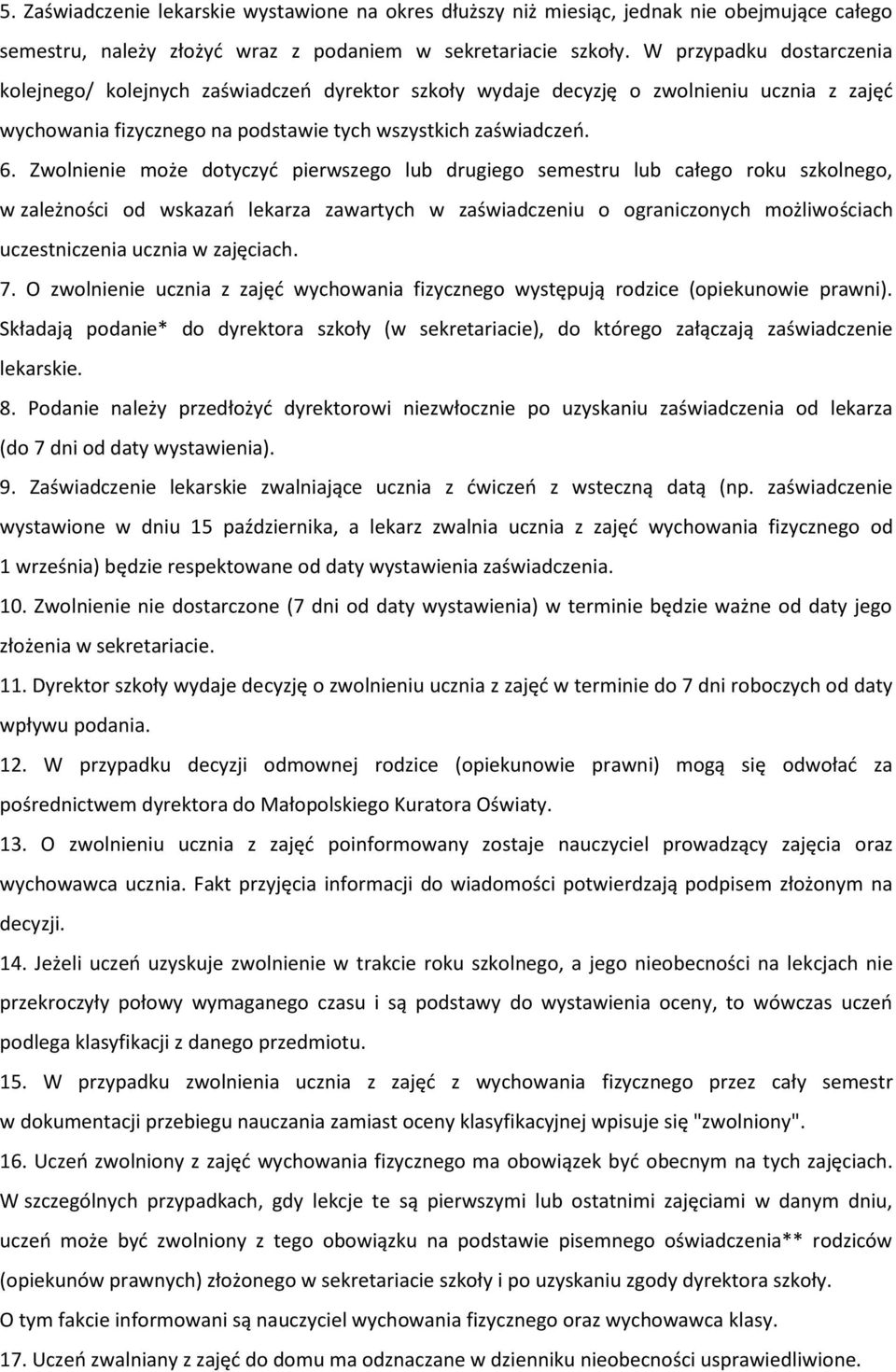 Zwolnienie może dotyczyć pierwszego lub drugiego semestru lub całego roku szkolnego, w zależności od wskazań lekarza zawartych w zaświadczeniu o ograniczonych możliwościach uczestniczenia ucznia w
