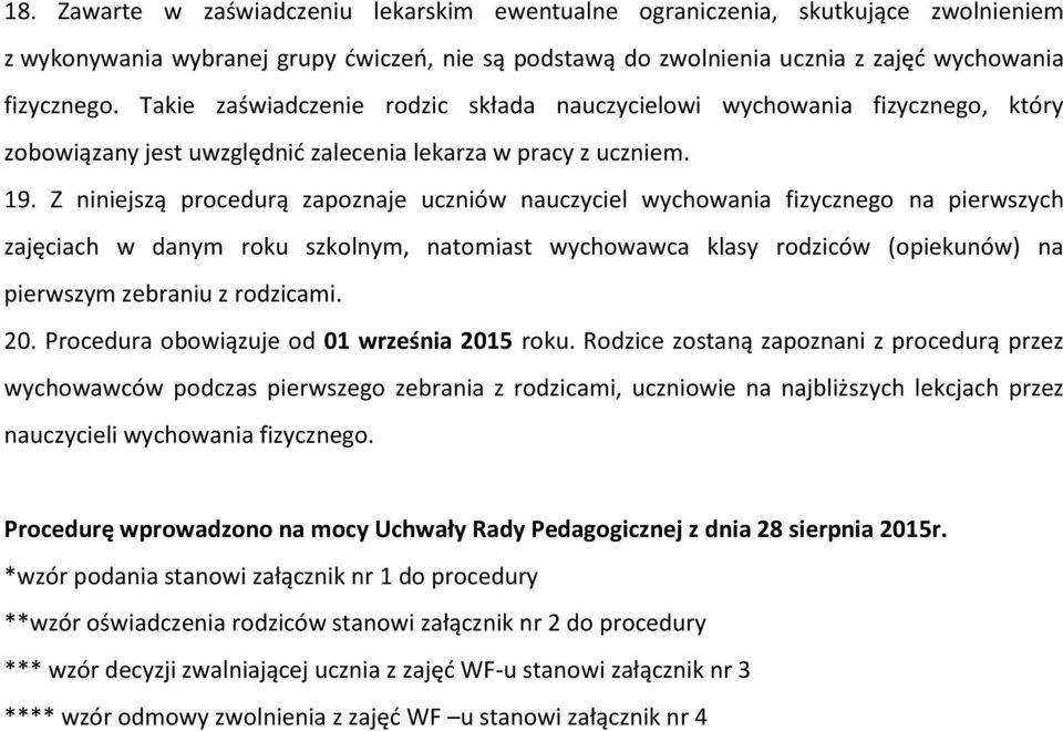 Z niniejszą procedurą zapoznaje uczniów nauczyciel wychowania fizycznego na pierwszych zajęciach w danym roku szkolnym, natomiast wychowawca klasy rodziców (opiekunów) na pierwszym zebraniu z