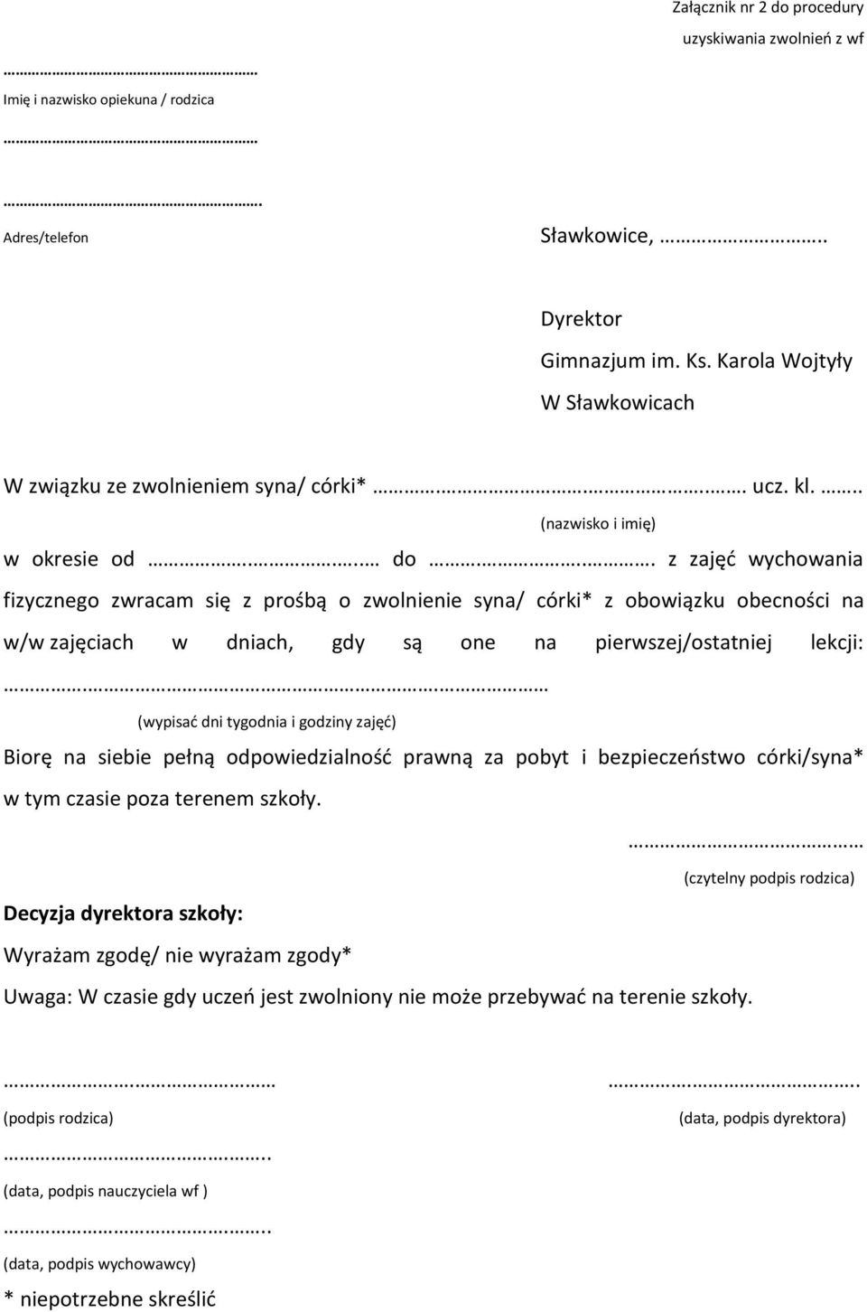 ... z zajęć wychowania fizycznego zwracam się z prośbą o zwolnienie syna/ córki* z obowiązku obecności na w/w zajęciach w dniach, gdy są one na pierwszej/ostatniej lekcji:.