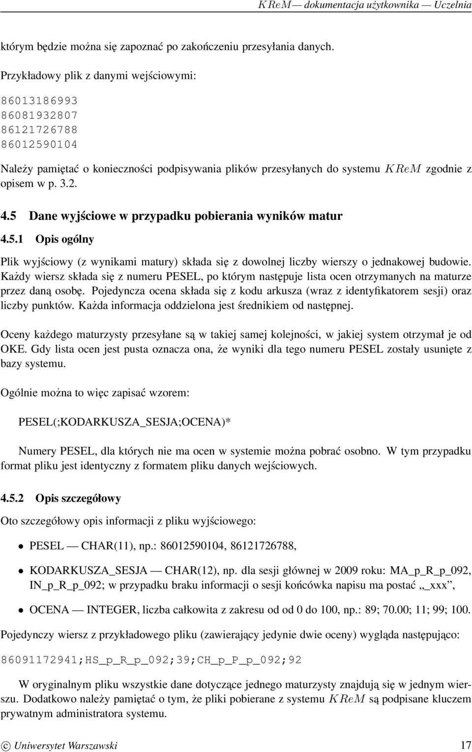 5 Dane wyjściowe w przypadku pobierania wyników matur 4.5.1 Opis ogólny Plik wyjściowy (z wynikami matury) składa się z dowolnej liczby wierszy o jednakowej budowie.