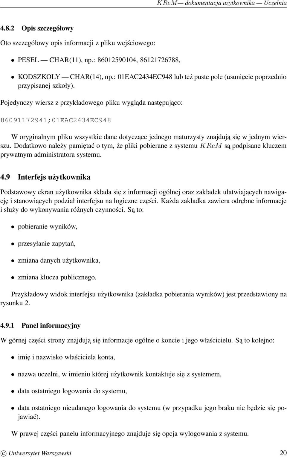 Pojedynczy wiersz z przykładowego pliku wygląda następujaco: 86091172941;01EAC2434EC948 W oryginalnym pliku wszystkie dane dotyczace jednego maturzysty znajduja się w jednym wierszu.