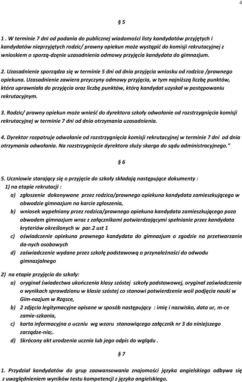 uzasadnienia odmowy przyjęcia kandydata do gimnazjum. 2. Uzasadnienie sporządza się w terminie 5 dni od dnia przyjęcia wniosku od rodzica /prawnego opiekuna.