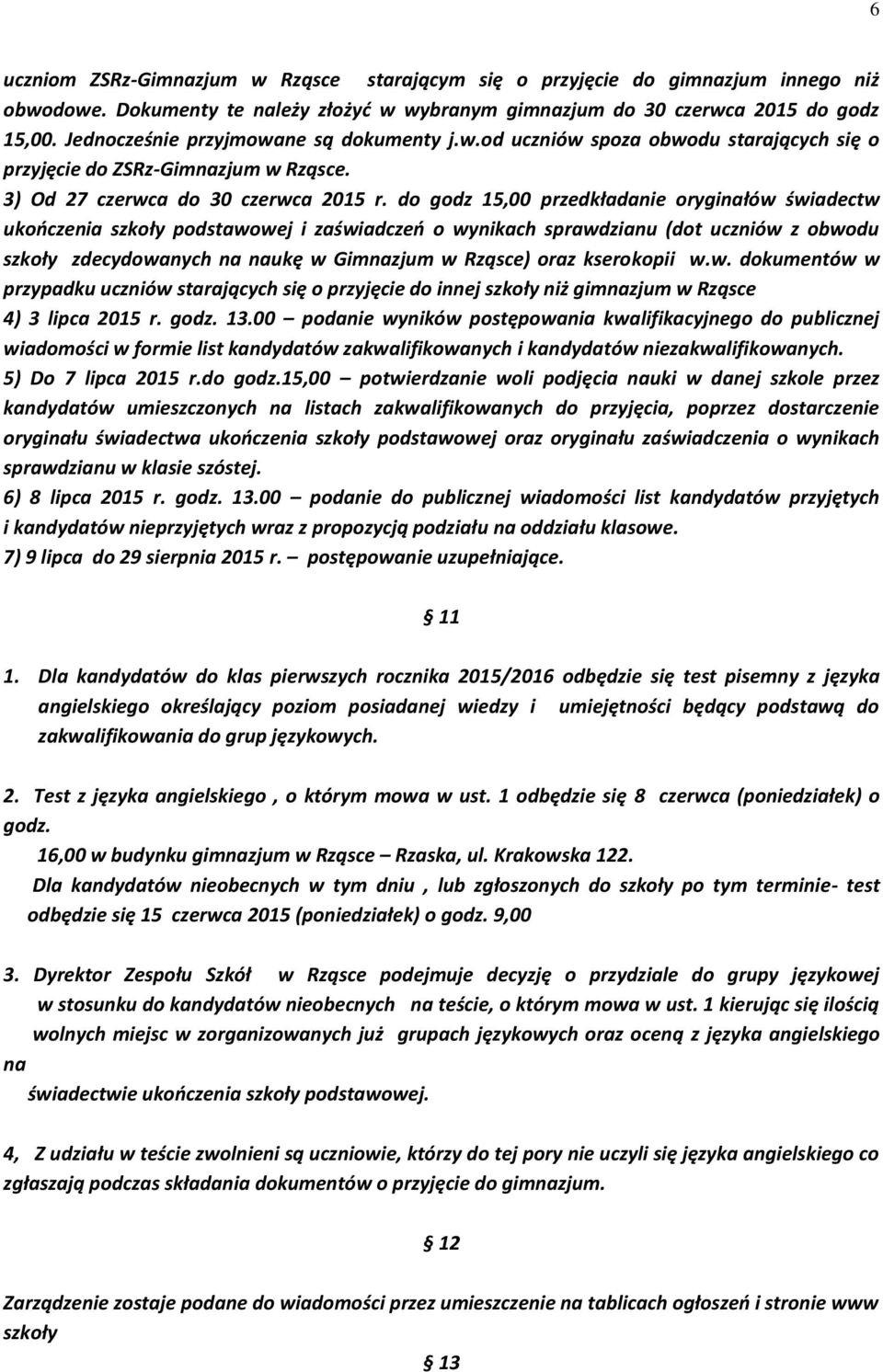 do godz 15,00 przedkładanie oryginałów świadectw ukończenia szkoły podstawowej i zaświadczeń o wynikach sprawdzianu (dot uczniów z obwodu szkoły zdecydowanych na naukę w Gimnazjum w Rząsce) oraz