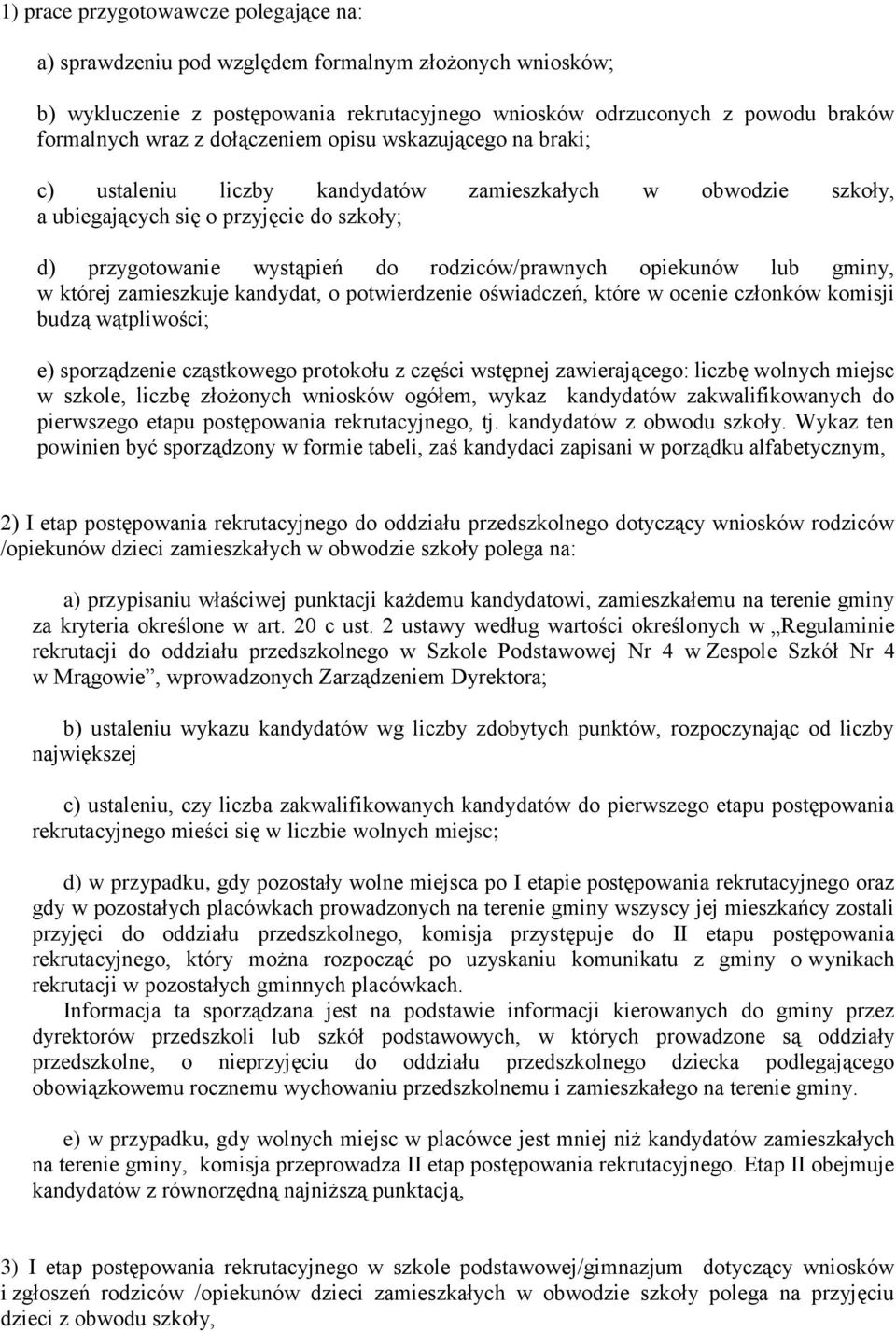 opiekunów lub gminy, w której zamieszkuje kandydat, o potwierdzenie oświadczeń, które w ocenie członków komisji budzą wątpliwości; e) sporządzenie cząstkowego protokołu z części wstępnej