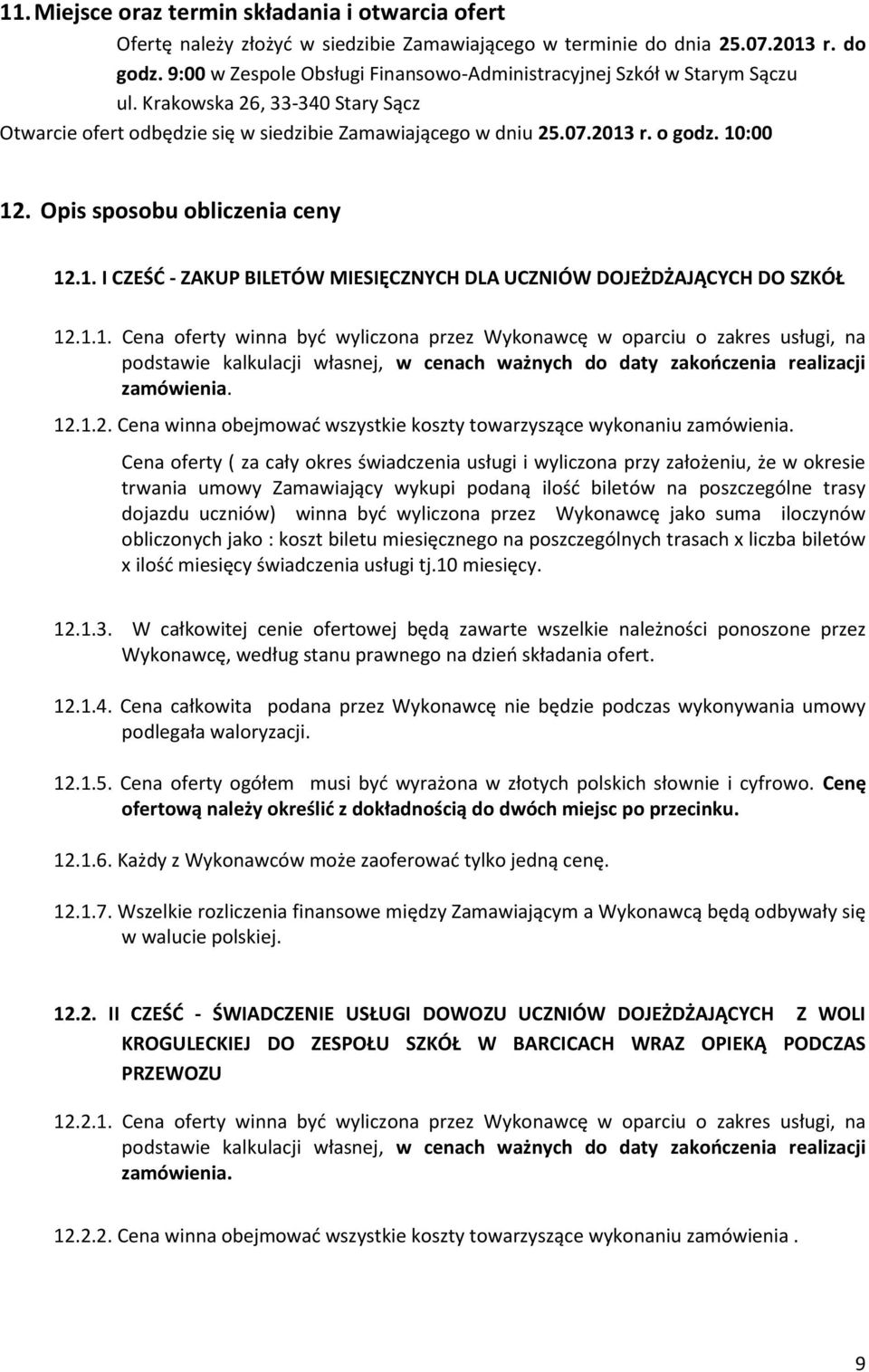 Opis sposobu obliczenia ceny 12.1. I CZEŚĆ - ZAKUP BILETÓW MIESIĘCZNYCH DLA UCZNIÓW DOJEŻDŻAJĄCYCH DO SZKÓŁ 12.1.1. Cena oferty winna być wyliczona przez Wykonawcę w oparciu o zakres usługi, na podstawie kalkulacji własnej, w cenach ważnych do daty zakończenia realizacji zamówienia.