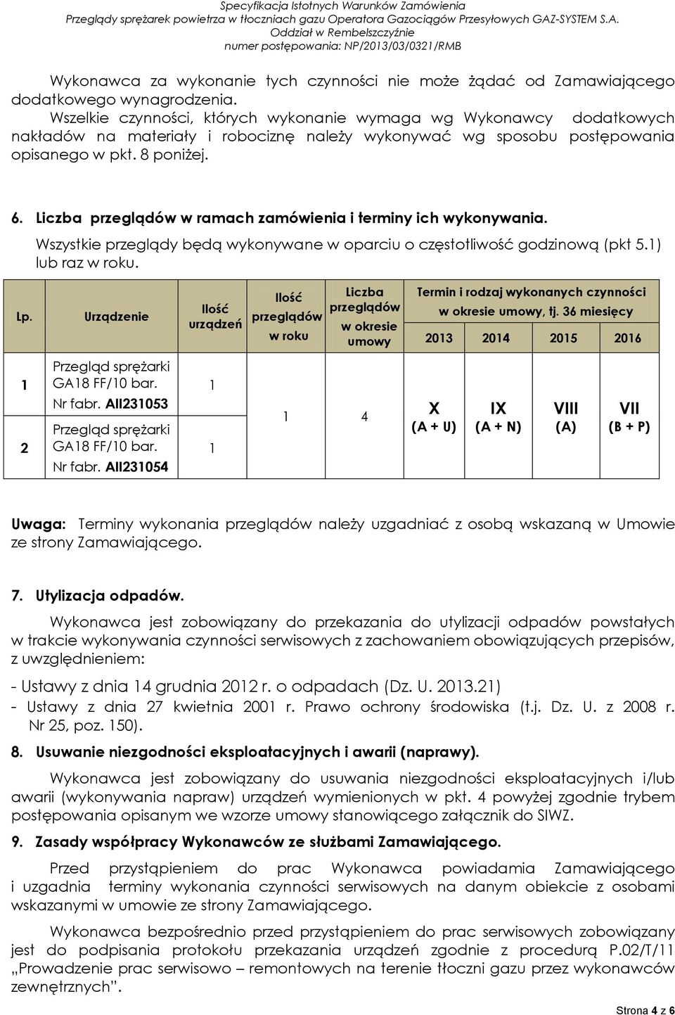 Liczba przeglądów w ramach zamówienia i terminy ich wykonywania. Wszystkie przeglądy będą wykonywane w oparciu o częstotliwość godzinową (pkt 5.1) lub raz w roku. Lp.