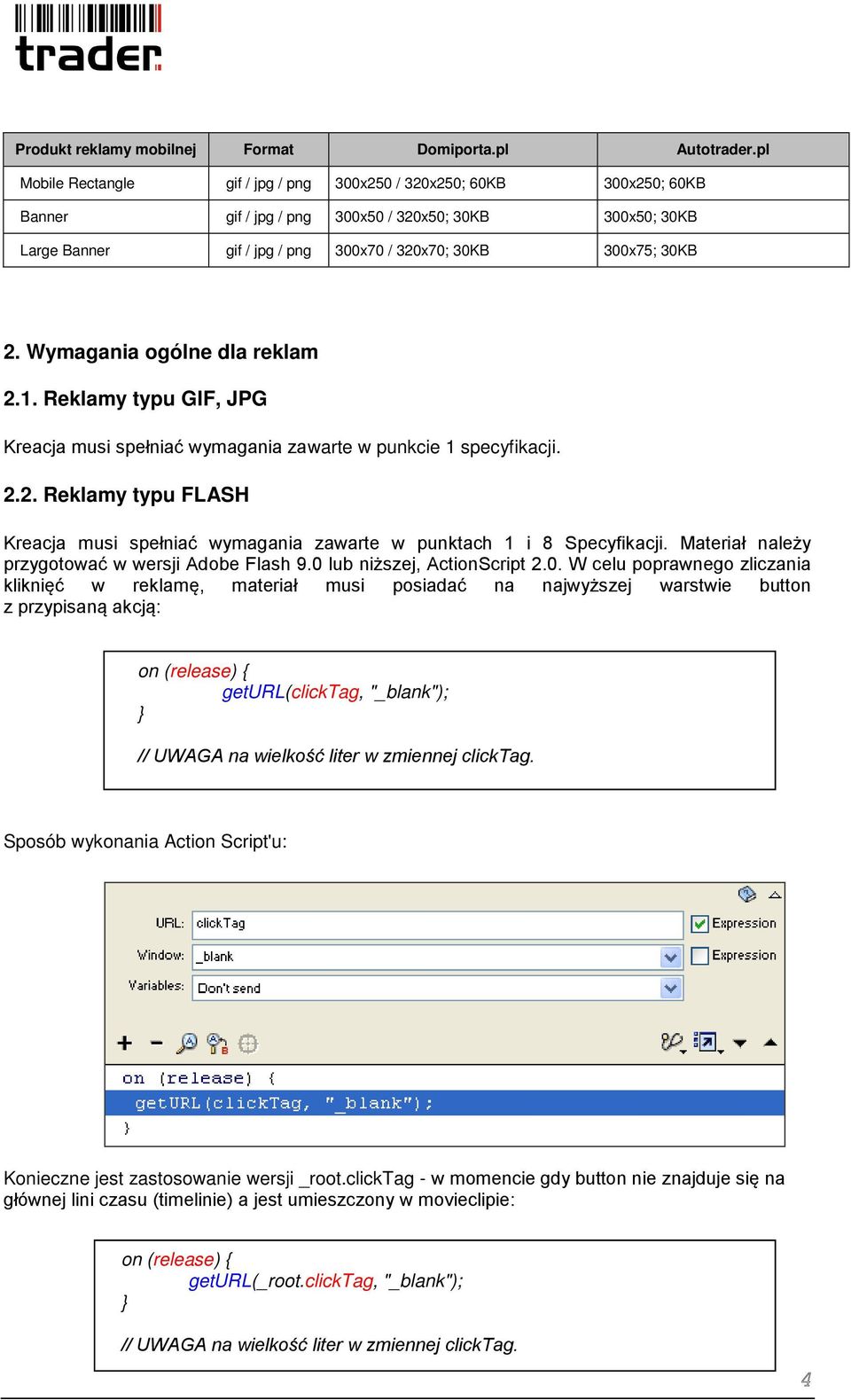 Wymagania ogólne dla reklam 2.1. Reklamy typu GIF, JPG Kreacja musi spełniać wymagania zawarte w punkcie 1 specyfikacji. 2.2. Reklamy typu FLASH Kreacja musi spełniać wymagania zawarte w punktach 1 i 8 Specyfikacji.