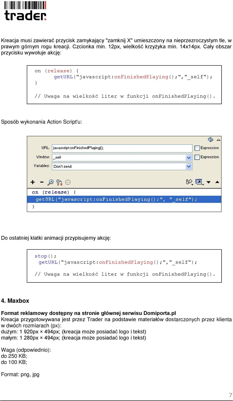 Sposób wykonania Action Script'u: Do ostatniej klatki animacji przypisujemy akcję: stop(); geturl("javascript:onfinishedplaying();","_self"); // Uwaga na wielkość liter w funkcji onfinishedplaying().