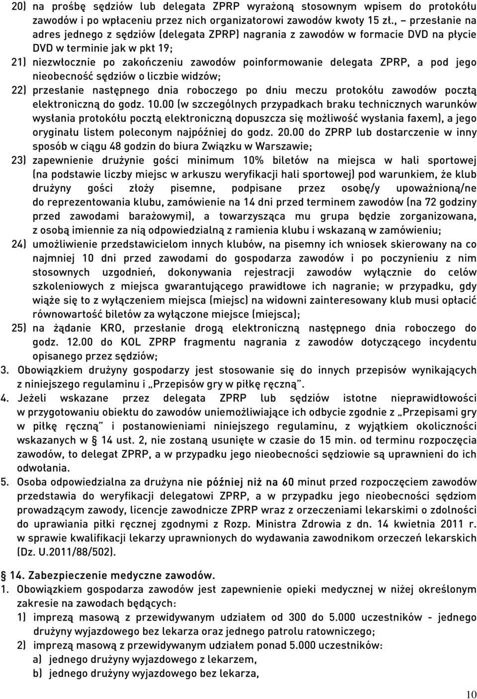 a pod jego nieobecność sędziów o liczbie widzów; 22) przesłanie następnego dnia roboczego po dniu meczu protokółu zawodów pocztą elektroniczną do godz. 10.