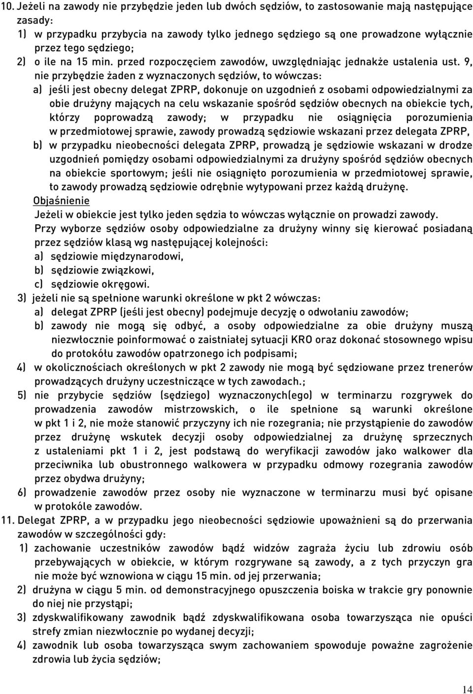 9, nie przybędzie żaden z wyznaczonych sędziów, to wówczas: a) jeśli jest obecny delegat ZPRP, dokonuje on uzgodnień z osobami odpowiedzialnymi za obie drużyny mających na celu wskazanie spośród