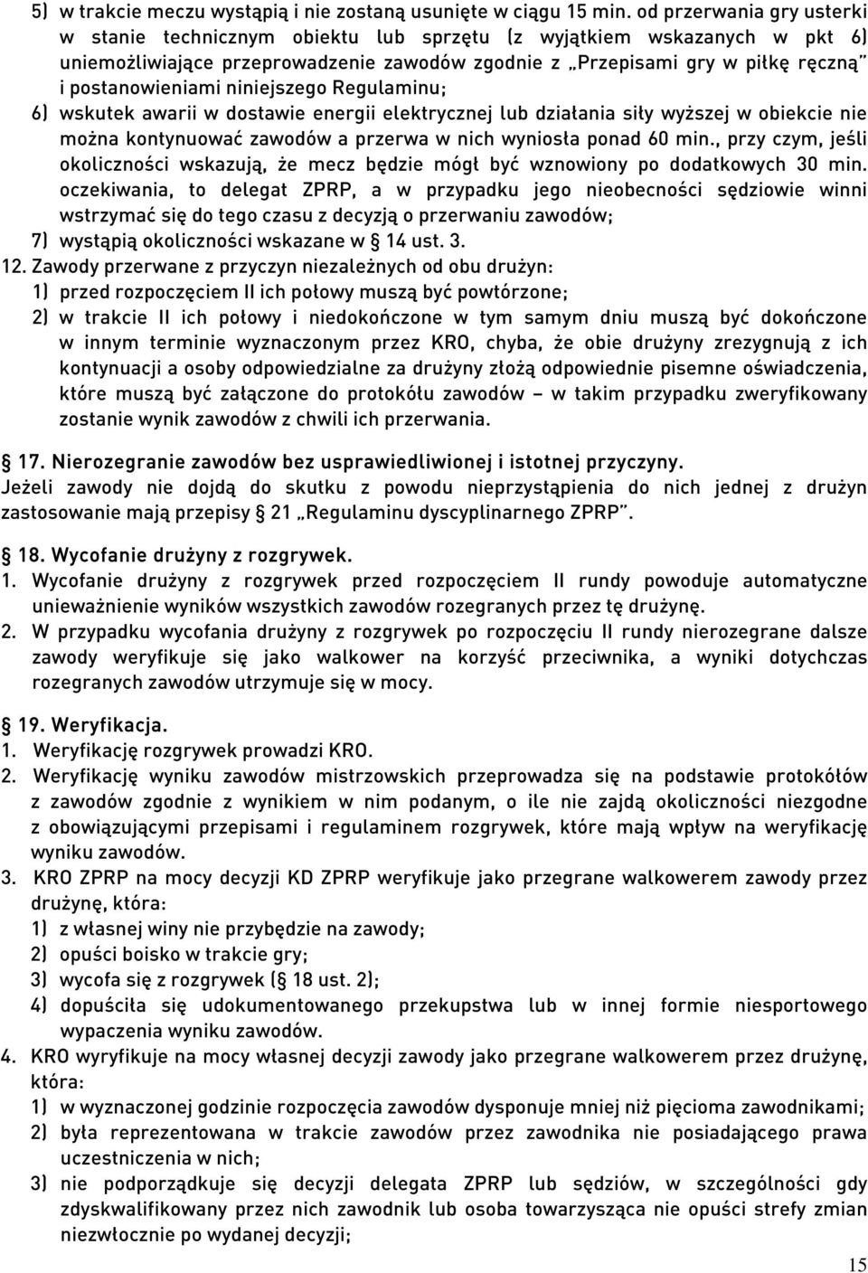 niniejszego Regulaminu; 6) wskutek awarii w dostawie energii elektrycznej lub działania siły wyższej w obiekcie nie można kontynuować zawodów a przerwa w nich wyniosła ponad 60 min.