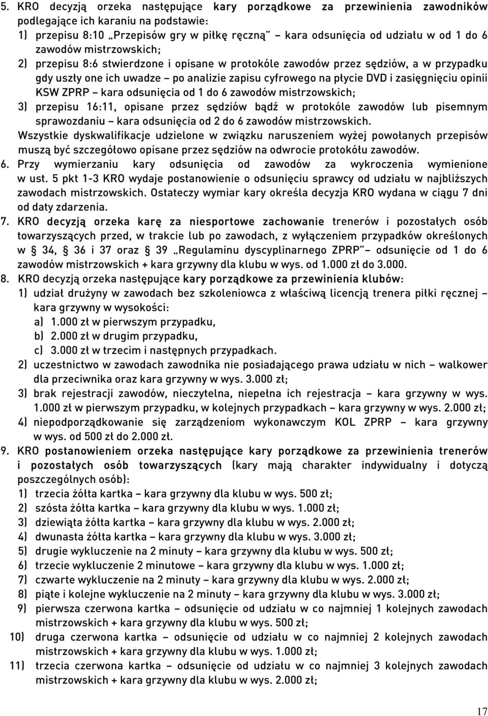 KSW ZPRP kara odsunięcia od 1 do 6 zawodów mistrzowskich; 3) przepisu 16:11, opisane przez sędziów bądź w protokóle zawodów lub pisemnym sprawozdaniu kara odsunięcia od 2 do 6 zawodów mistrzowskich.