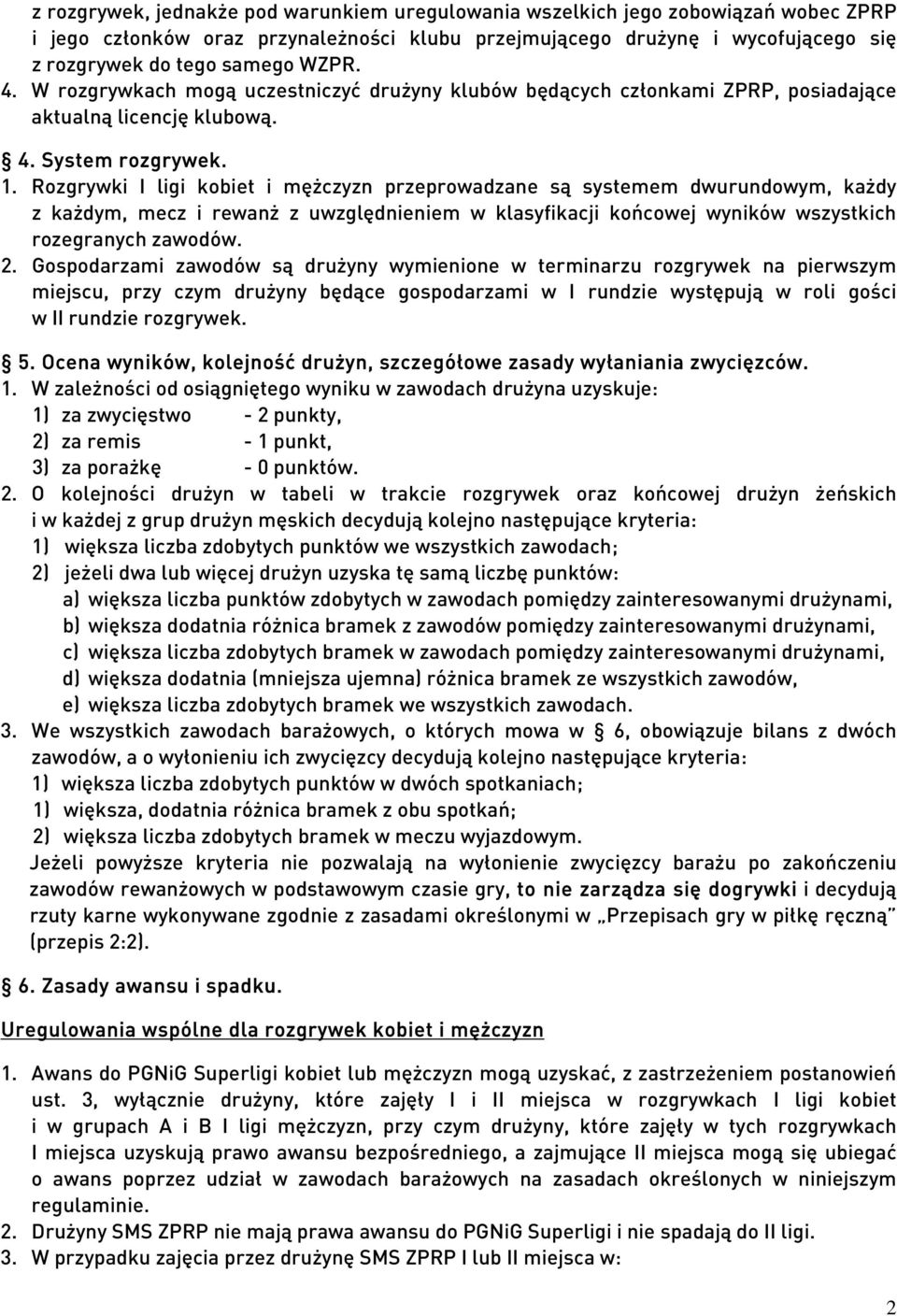 Rozgrywki I ligi kobiet i mężczyzn przeprowadzane są systemem dwurundowym, każdy z każdym, mecz i rewanż z uwzględnieniem w klasyfikacji końcowej wyników wszystkich rozegranych zawodów. 2.