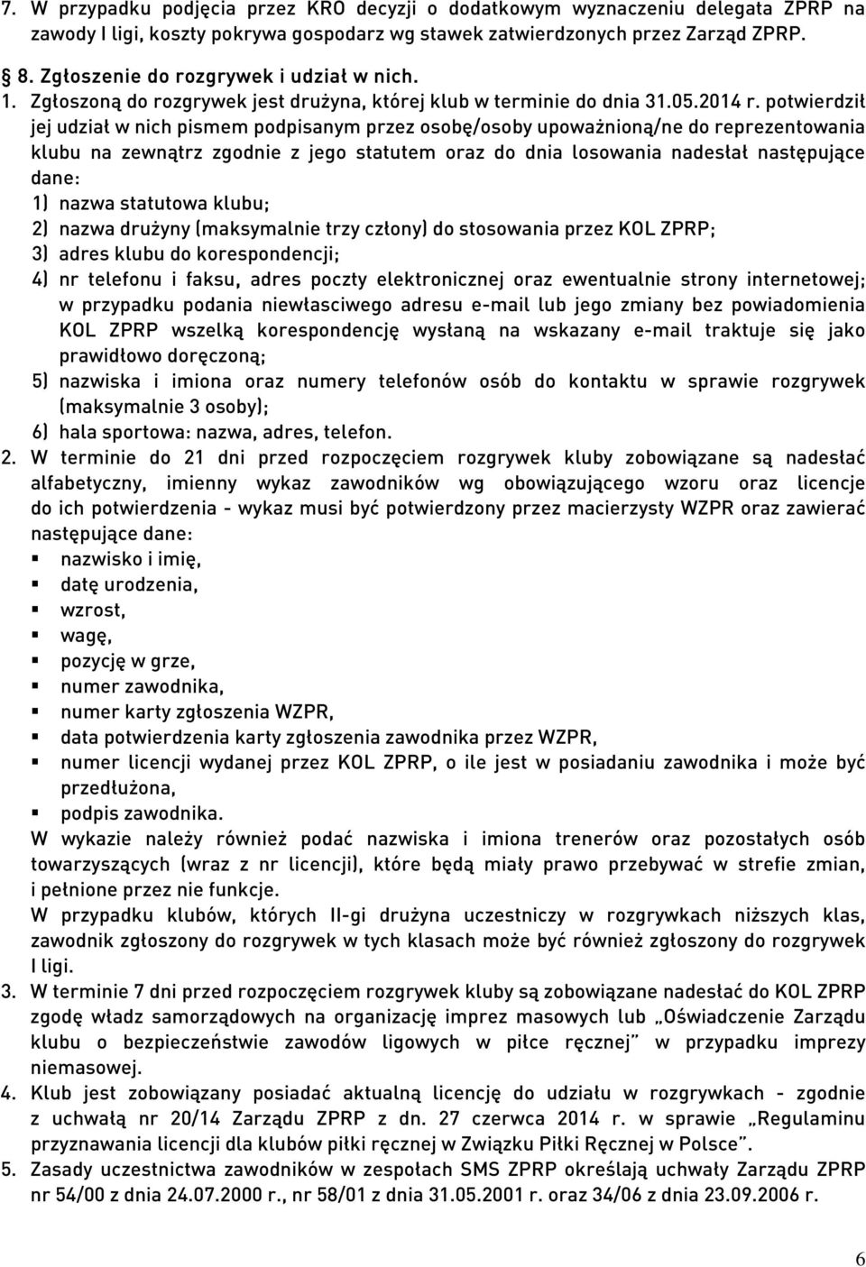 potwierdził jej udział w nich pismem podpisanym przez osobę/osoby upoważnioną/ne do reprezentowania klubu na zewnątrz zgodnie z jego statutem oraz do dnia losowania nadesłał następujące dane: 1)