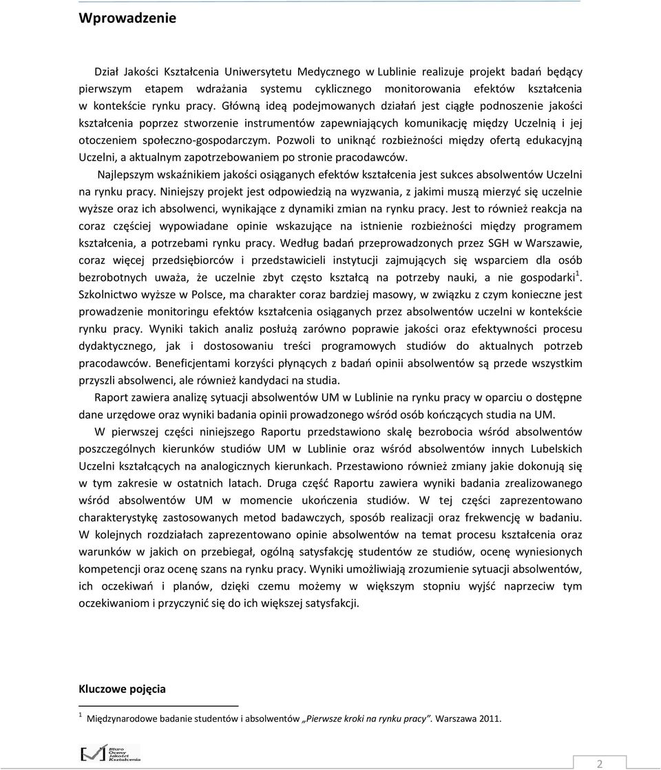 Główną ideą podejmowanych działań jest ciągłe podnoszenie jakości kształcenia poprzez stworzenie instrumentów zapewniających komunikację między Uczelnią i jej otoczeniem społeczno-gospodarczym.