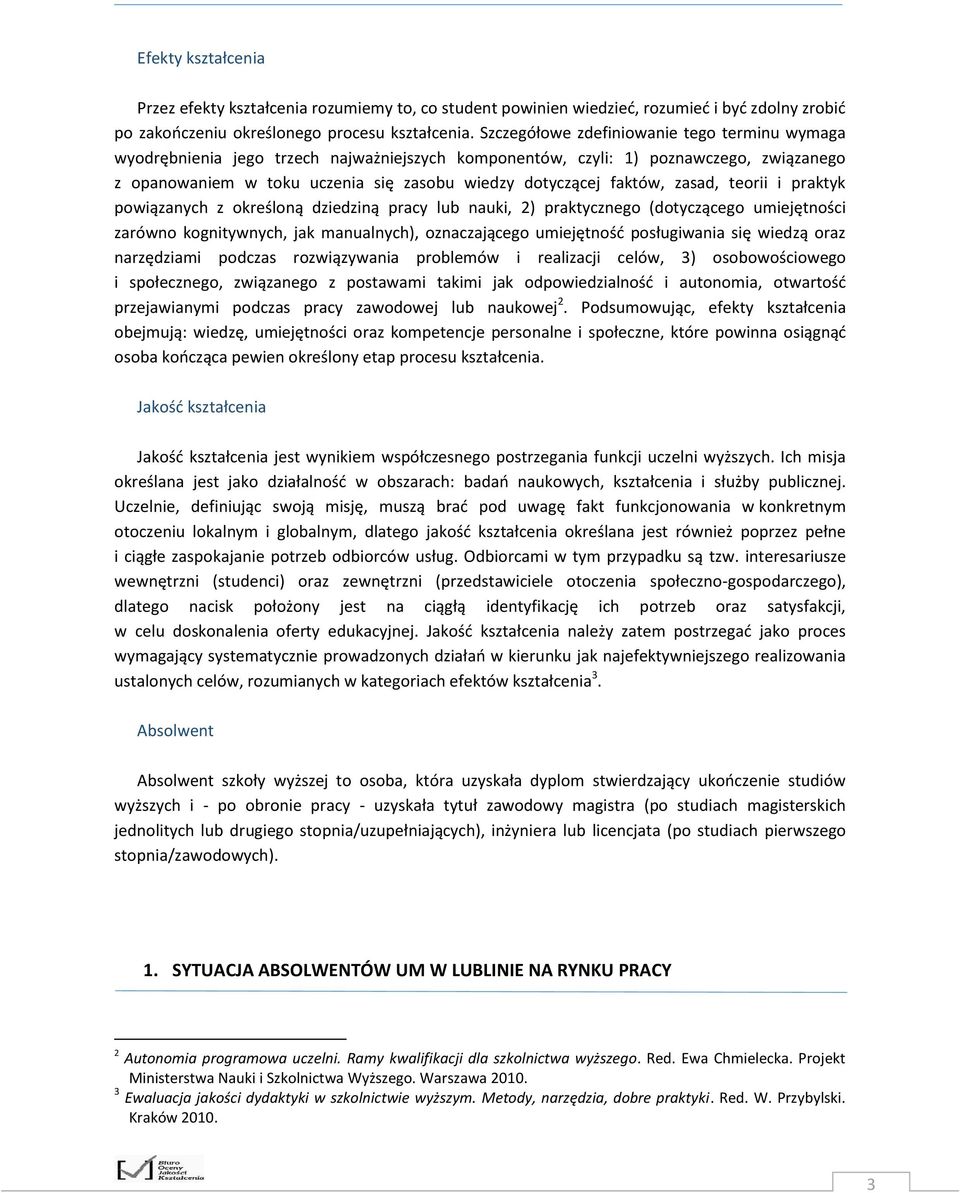 faktów, zasad, teorii i praktyk powiązanych z określoną dziedziną pracy lub nauki, 2) praktycznego (dotyczącego umiejętności zarówno kognitywnych, jak manualnych), oznaczającego umiejętność