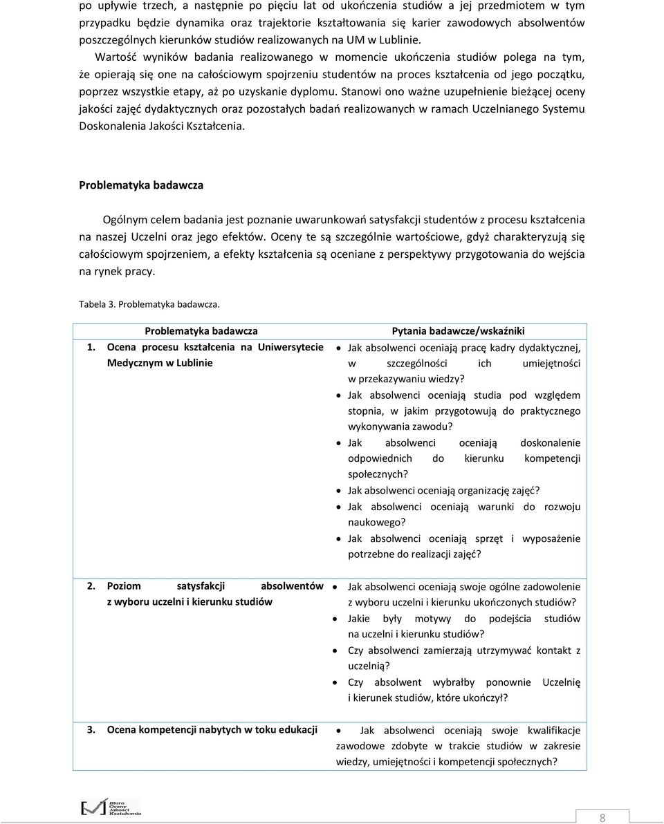 Wartość wyników badania realizowanego w momencie ukończenia studiów polega na tym, że opierają się one na całościowym spojrzeniu studentów na proces kształcenia od jego początku, poprzez wszystkie