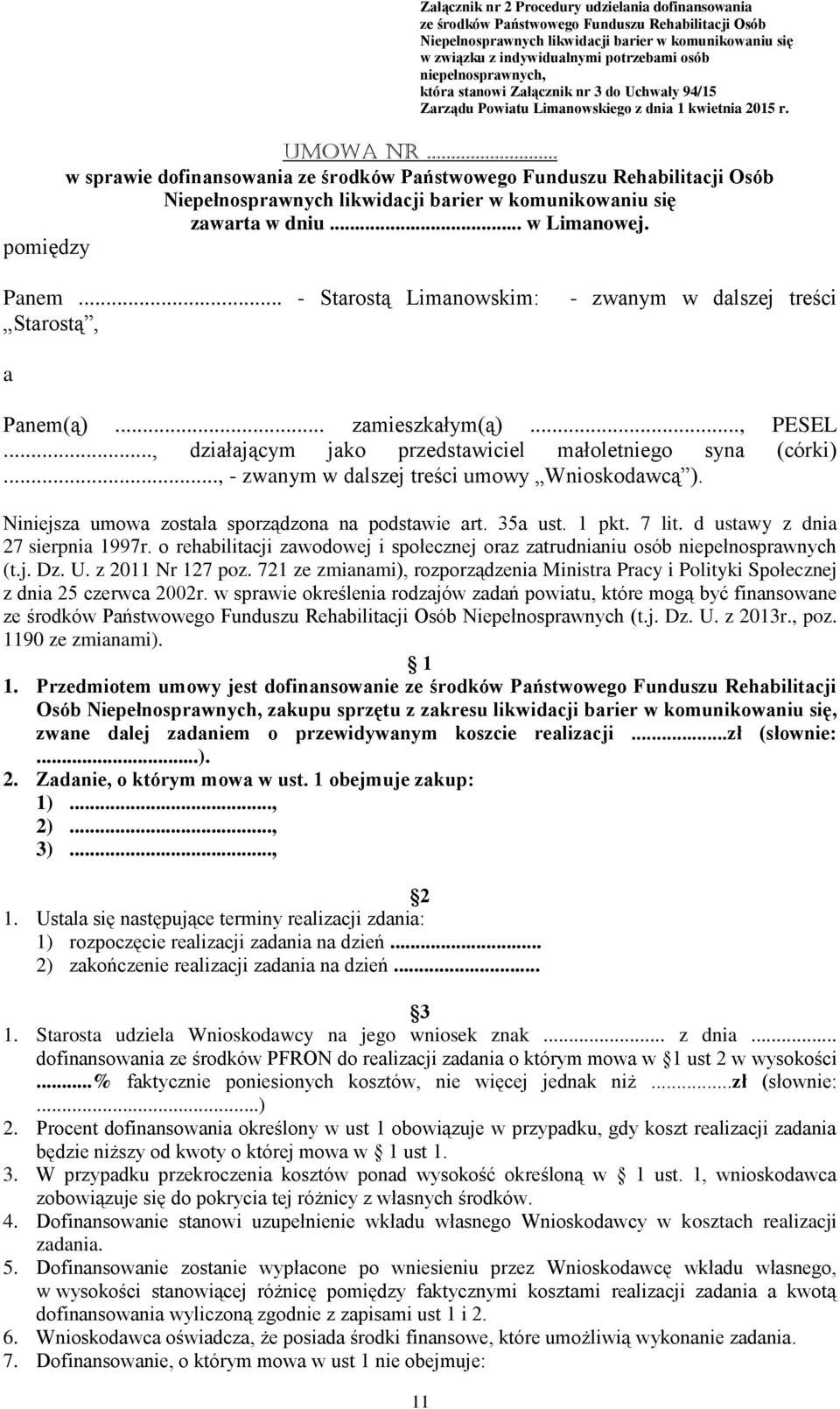 .. w sprawie dofinansowania ze środków Państwowego Funduszu Rehabilitacji Osób Niepełnosprawnych likwidacji barier w komunikowaniu się zawarta w dniu... w Limanowej. pomiędzy Panem.