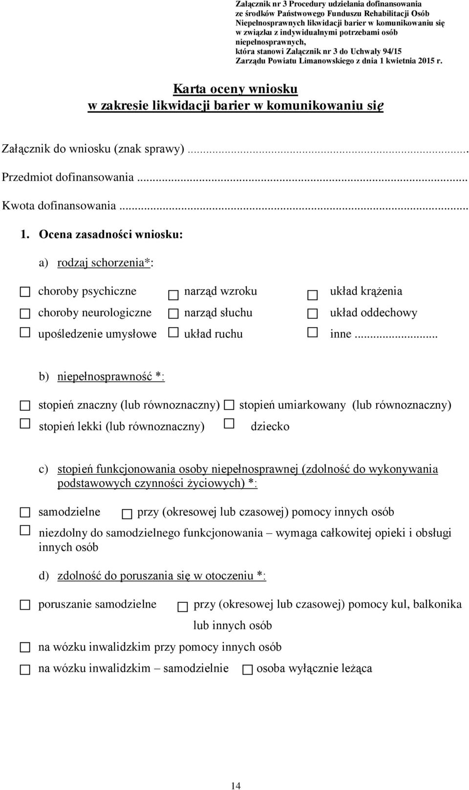 Karta oceny wniosku w zakresie likwidacji barier w komunikowaniu się Załącznik do wniosku (znak sprawy)... Przedmiot dofinansowania... Kwota dofinansowania... 1.