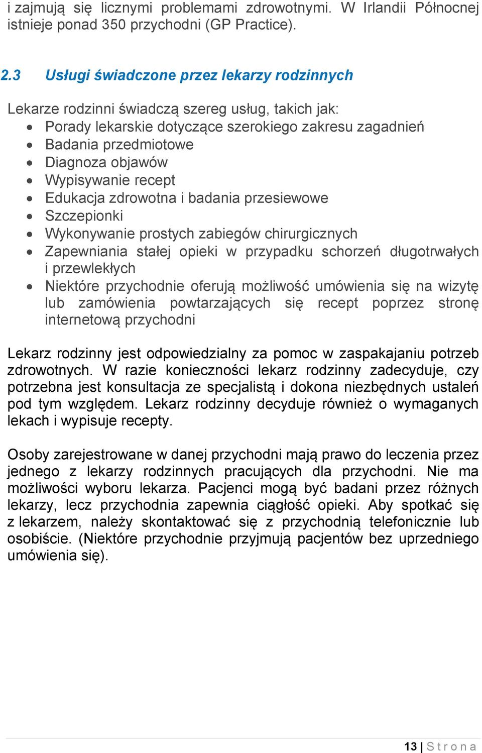 Wypisywanie recept Edukacja zdrowotna i badania przesiewowe Szczepionki Wykonywanie prostych zabiegów chirurgicznych Zapewniania stałej opieki w przypadku schorzeń długotrwałych i przewlekłych