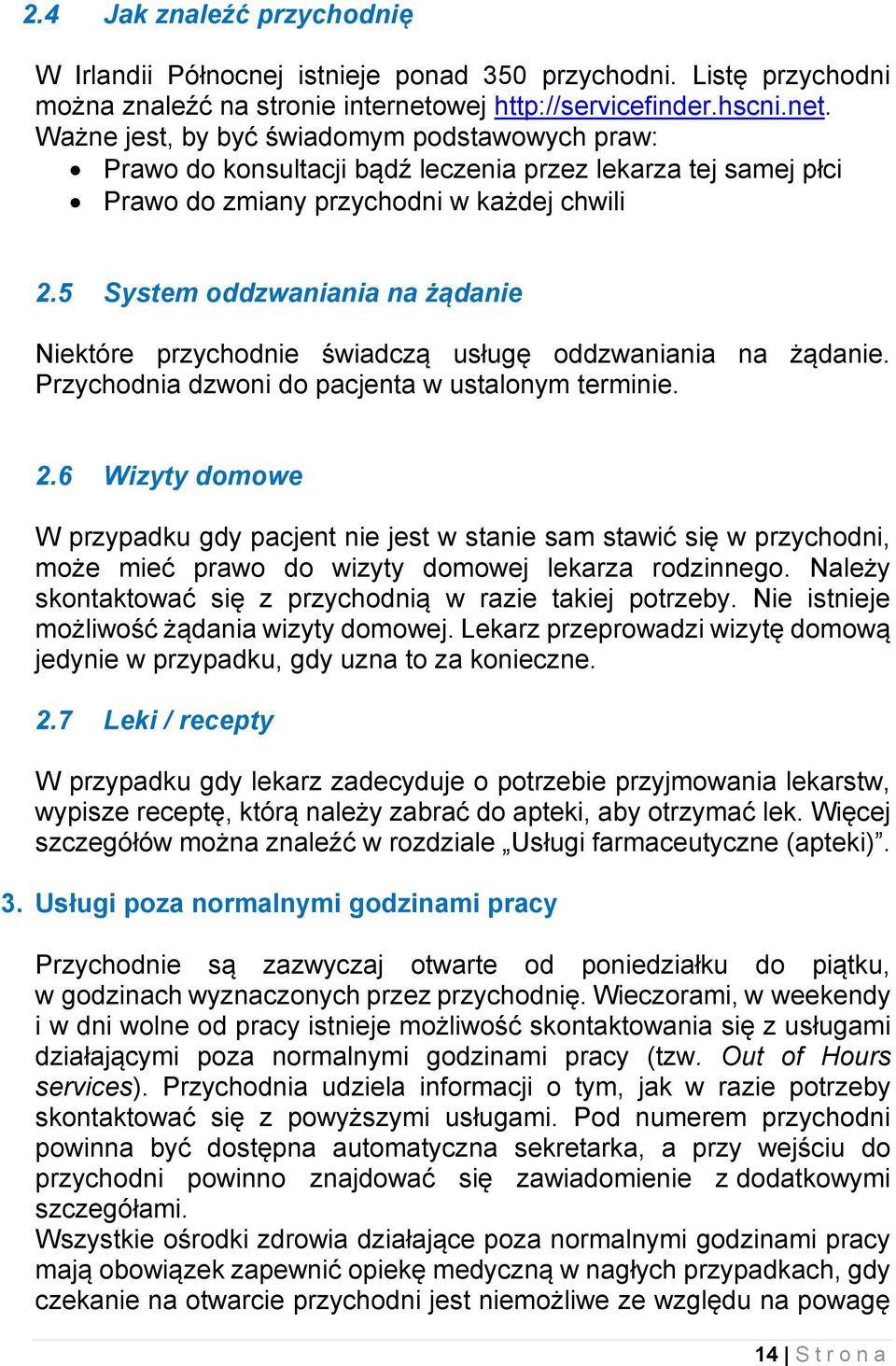5 System oddzwaniania na żądanie Niektóre przychodnie świadczą usługę oddzwaniania na żądanie. Przychodnia dzwoni do pacjenta w ustalonym terminie. 2.