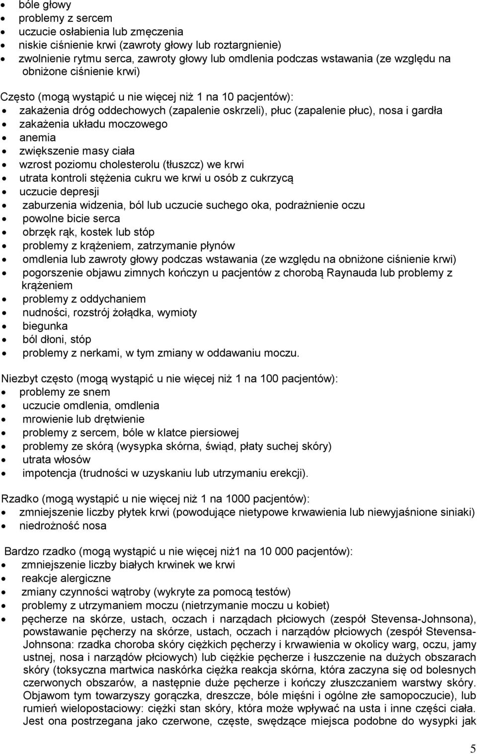 anemia zwiększenie masy ciała wzrost poziomu cholesterolu (tłuszcz) we krwi utrata kontroli stężenia cukru we krwi u osób z cukrzycą uczucie depresji zaburzenia widzenia, ból lub uczucie suchego oka,
