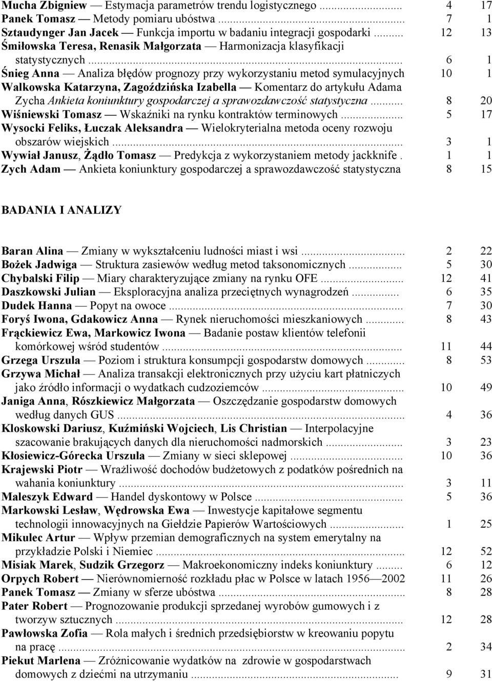 .. 6 1 Śnieg Anna Analiza błędów prognozy przy wykorzystaniu metod symulacyjnych 10 1 Walkowska Katarzyna, Zagoździńska Izabella Komentarz do artykułu Adama Zycha Ankieta koniunktury gospodarczej a