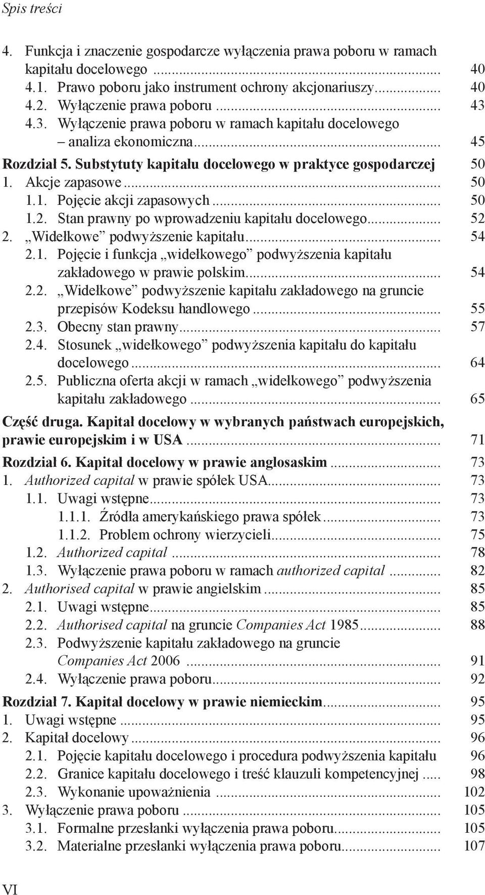 .. 50 1.2. Stan prawny po wprowadzeniu kapitału docelowego... 52 2. Widełkowe podwyższenie kapitału... 54 2.1. Pojęcie i funkcja widełkowego podwyższenia kapitału zakładowego w prawie polskim... 54 2.2. Widełkowe podwyższenie kapitału zakładowego na gruncie przepisów Kodeksu handlowego.