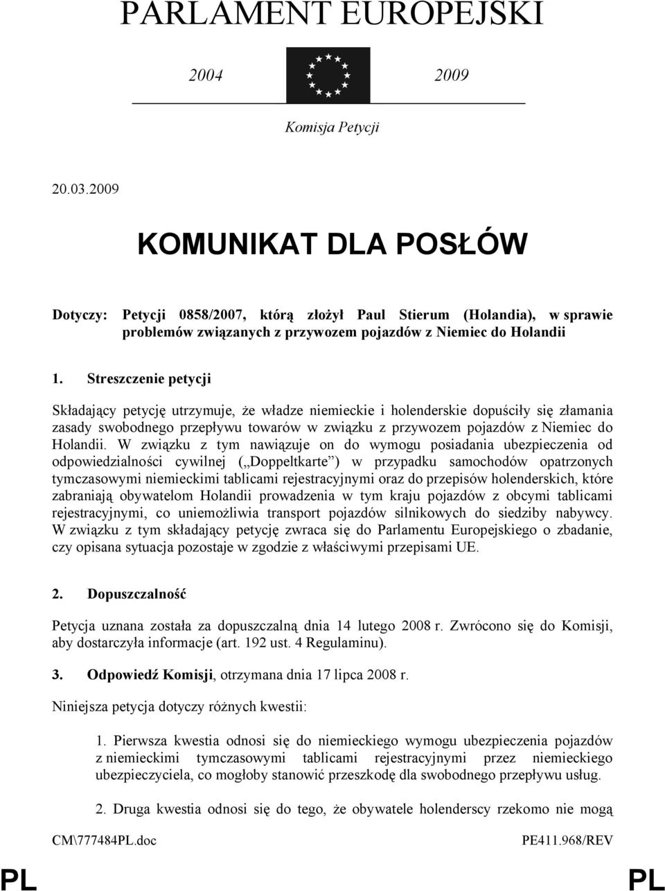 Streszczenie petycji Składający petycję utrzymuje, że władze niemieckie i holenderskie dopuściły się złamania zasady swobodnego przepływu towarów w związku z przywozem pojazdów z Niemiec do Holandii.