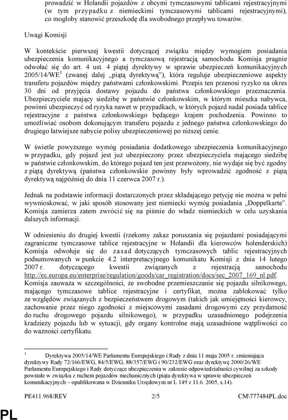 Uwagi Komisji W kontekście pierwszej kwestii dotyczącej związku między wymogiem posiadania ubezpieczenia komunikacyjnego a tymczasową rejestracją samochodu Komisja pragnie odwołać się do art. 4 ust.