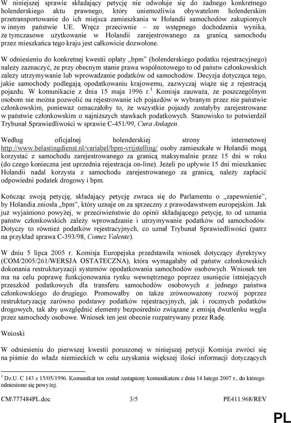 Wręcz przeciwnie ze wstępnego dochodzenia wynika, że tymczasowe użytkowanie w Holandii zarejestrowanego za granicą samochodu przez mieszkańca tego kraju jest całkowicie dozwolone.