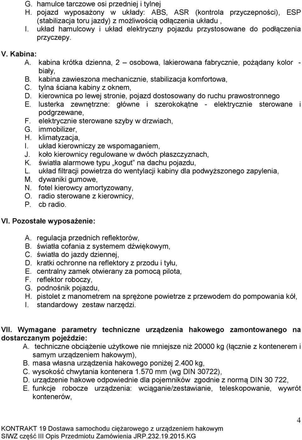 kabina zawieszona mechanicznie, stabilizacja komfortowa, C. tylna ściana kabiny z oknem, D. kierownica po lewej stronie, pojazd dostosowany do ruchu prawostronnego E.