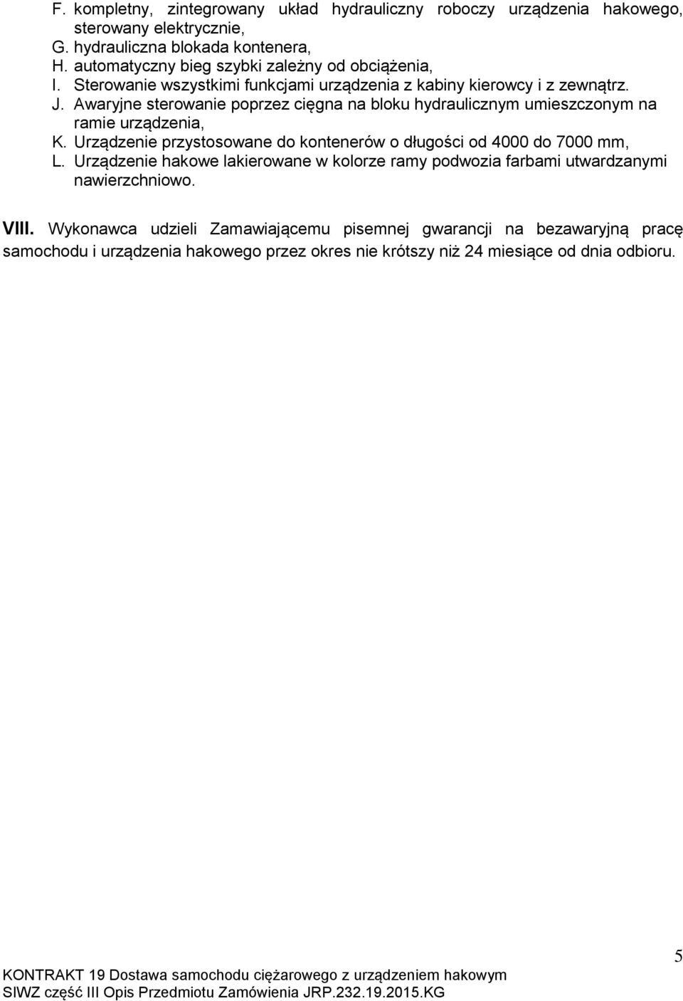 Awaryjne sterowanie poprzez cięgna na bloku hydraulicznym umieszczonym na ramie urządzenia, K. Urządzenie przystosowane do kontenerów o długości od 4000 do 7000 mm, L.