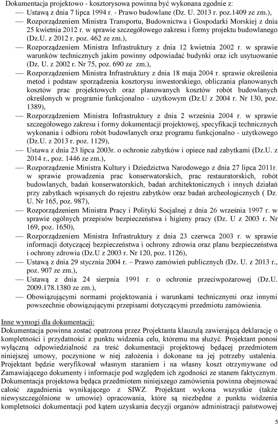 ), Rozporządzeniem Ministra Infrastruktury z dnia 12 kwietnia 2002 r. w sprawie warunków technicznych jakim powinny odpowiadać budynki oraz ich usytuowanie (Dz. U. z 2002 r. Nr 75, poz. 690 ze zm.