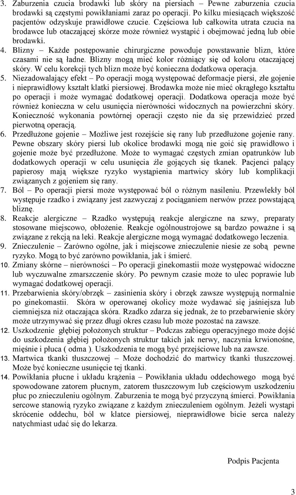 Blizny Każde postępowanie chirurgiczne powoduje powstawanie blizn, które czasami nie są ładne. Blizny mogą mieć kolor różniący się od koloru otaczającej skóry.