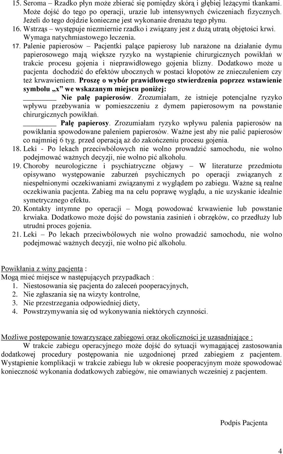 Palenie papierosów Pacjentki palące papierosy lub narażone na działanie dymu papierosowego mają większe ryzyko na wystąpienie chirurgicznych powikłań w trakcie procesu gojenia i nieprawidłowego