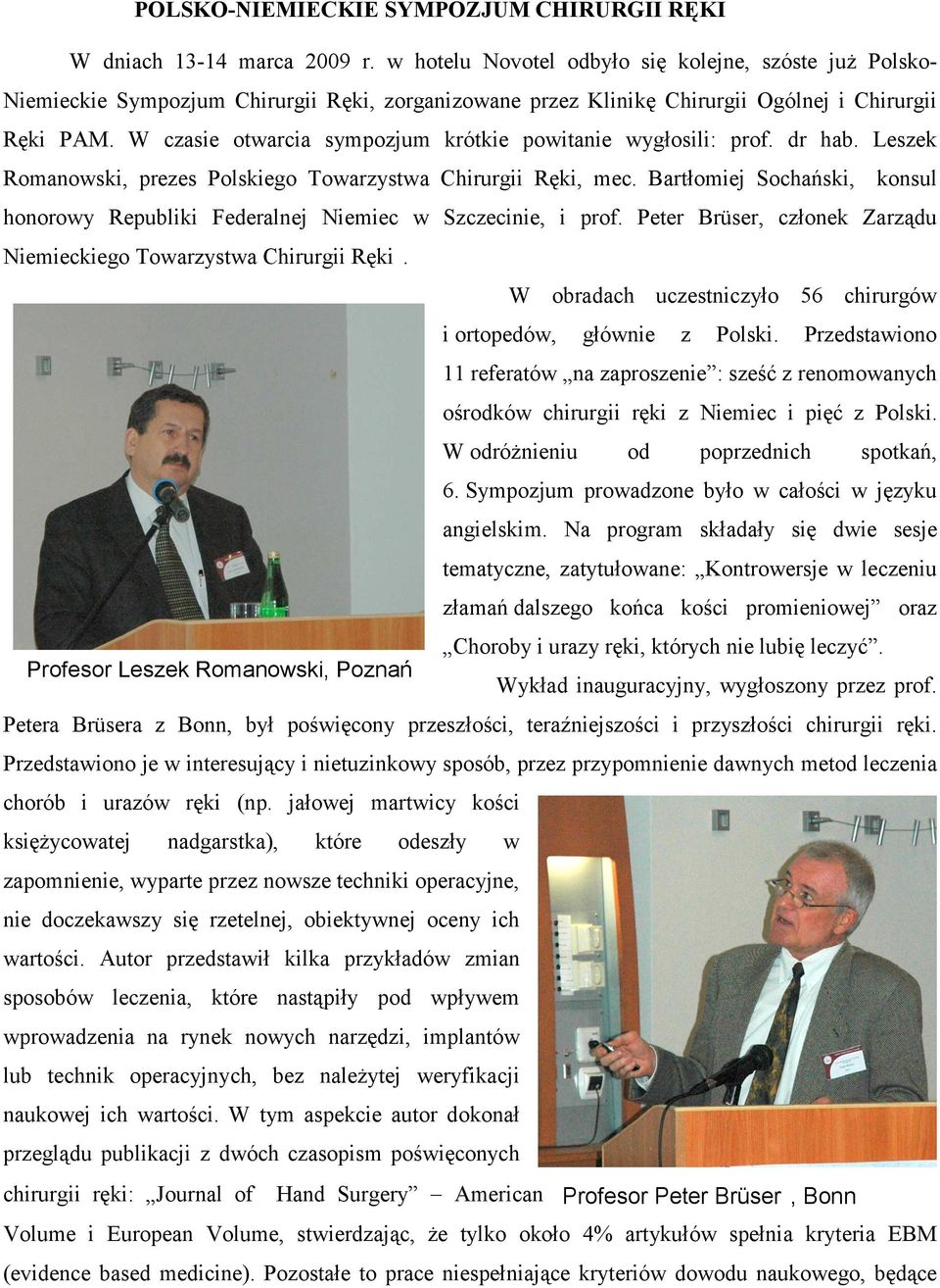 W czasie otwarcia sympozjum krótkie powitanie wygłosili: prof. dr hab. Leszek Romanowski, prezes Polskiego Towarzystwa Chirurgii Ręki, mec.