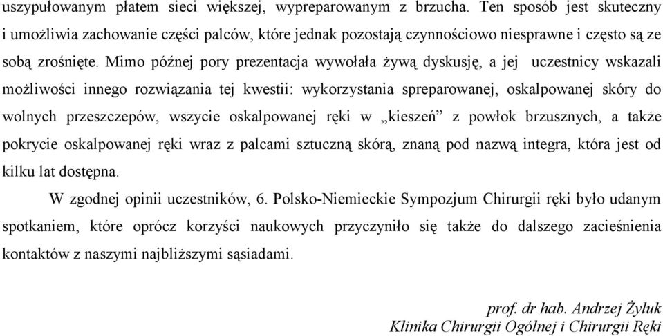 Mimo późnej pory prezentacja wywołała żywą dyskusję, a jej uczestnicy wskazali możliwości innego rozwiązania tej kwestii: wykorzystania spreparowanej, oskalpowanej skóry do wolnych przeszczepów,