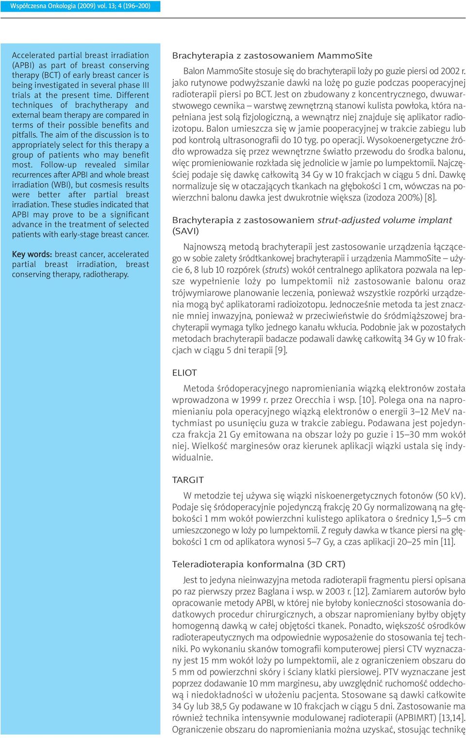 Different techniques of brachytherapy and external beam therapy are compared in terms of their possible benefits and pitfalls.