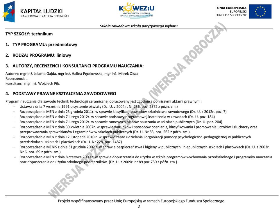 ODSTAWY RAWNE KSZTAŁENIA ZAWODOWEGO rogram nauczania dla zawodu technik technologii ceramicznej opracowany jest zgodnie z poniższymi aktami prawnymi: Ustawa z dnia 7 września 1991 o systemie oświaty