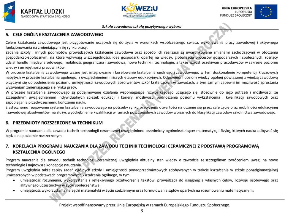 Zadania szkoły i innych podmiotów prowadzących kształcenie zawodowe oraz sposób ich realizacji są uwarunkowane zmianami zachodzącymi w otoczeniu gospodarczo-społecznym, na które wpływają w