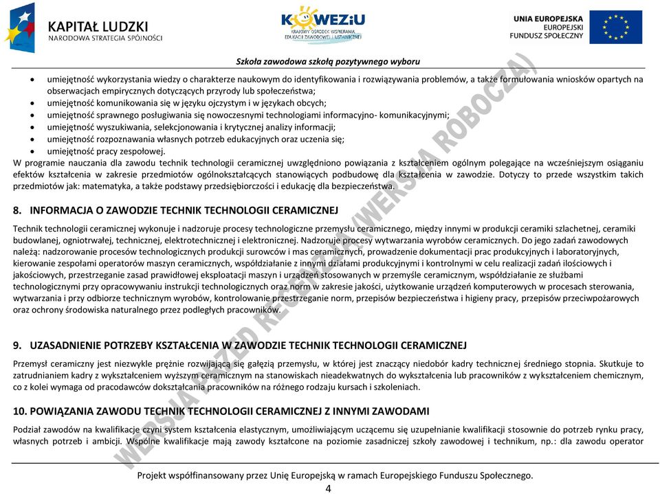 wyszukiwania, selekcjonowania i krytycznej analizy informacji; umiejętność rozpoznawania własnych potrzeb edukacyjnych oraz uczenia się; umiejętność pracy zespołowej.