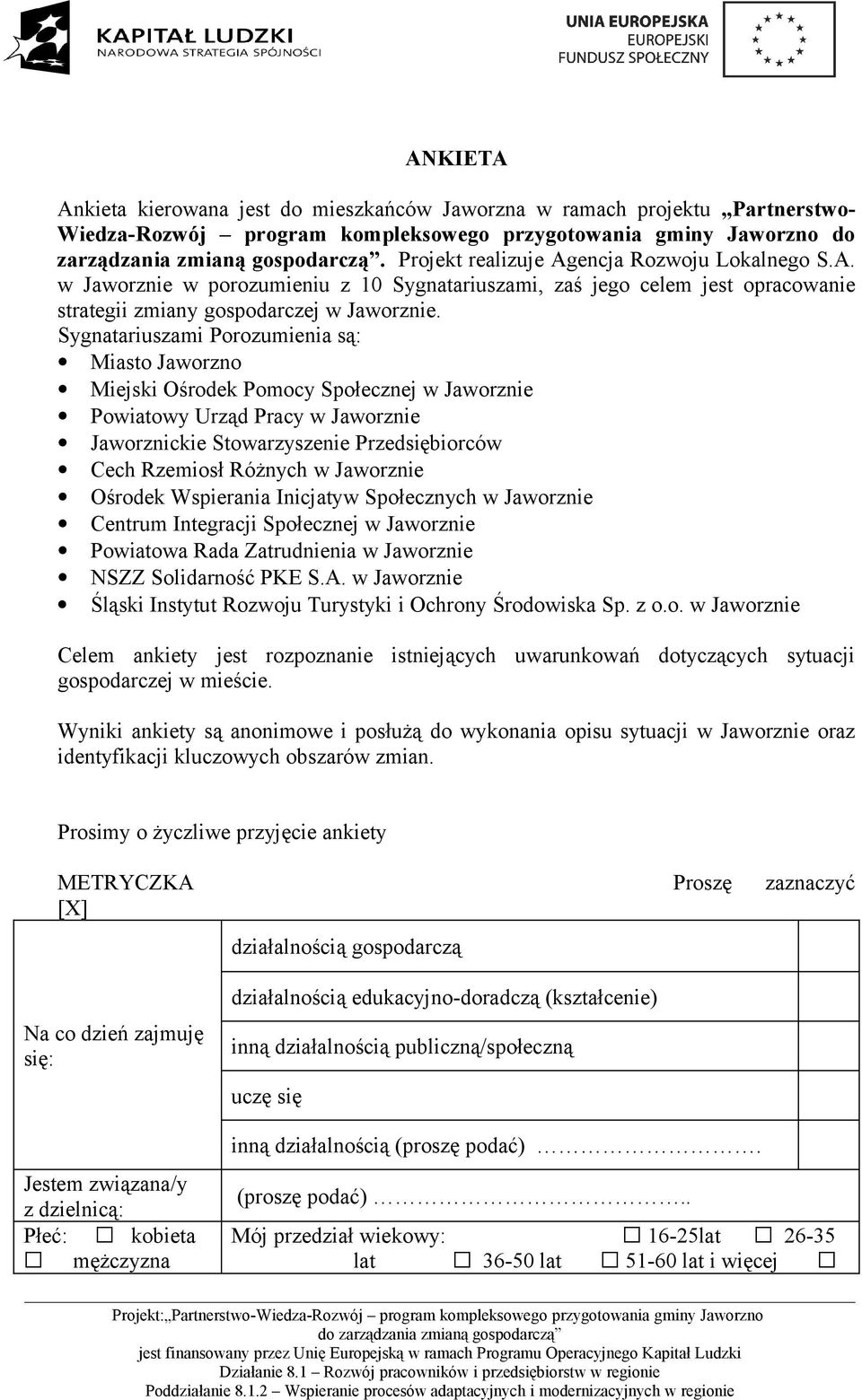 Sygnatariuszami Porozumienia są: Miasto Jaworzno Miejski Ośrodek Pomocy Społecznej w Jaworznie Powiatowy Urząd Pracy w Jaworznie Jaworznickie Stowarzyszenie Przedsiębiorców Cech Rzemiosł Różnych w